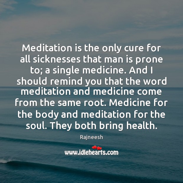 Meditation is the only cure for all sicknesses that man is prone Image