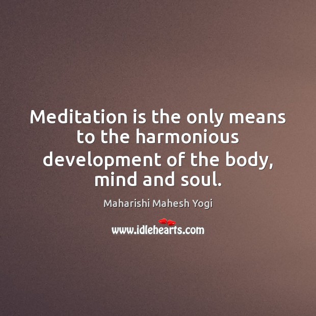 Meditation is the only means to the harmonious development of the body, mind and soul. Image