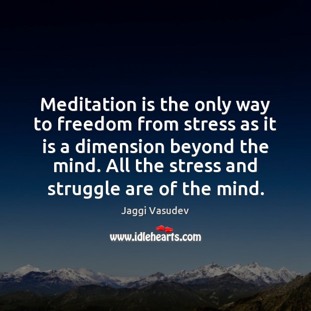 Meditation is the only way to freedom from stress as it is Jaggi Vasudev Picture Quote