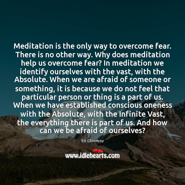 Meditation is the only way to overcome fear. There is no other Sri Chinmoy Picture Quote