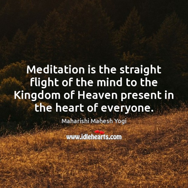 Meditation is the straight flight of the mind to the Kingdom of Maharishi Mahesh Yogi Picture Quote
