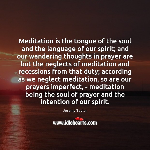 Meditation is the tongue of the soul and the language of our Jeremy Taylor Picture Quote