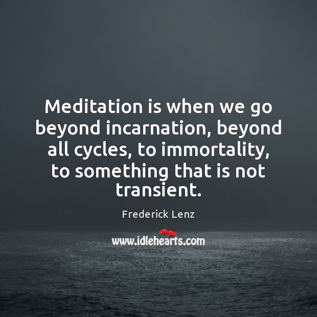 Meditation is when we go beyond incarnation, beyond all cycles, to immortality, Image