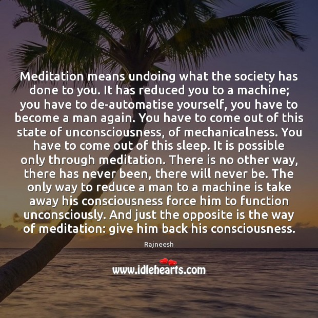 Meditation means undoing what the society has done to you. It has Rajneesh Picture Quote