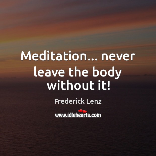 Meditation… never leave the body without it! Image