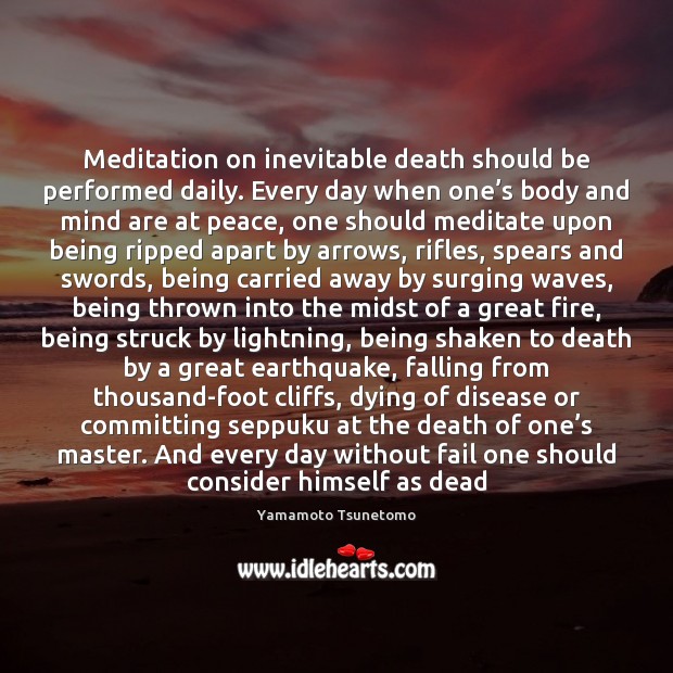Meditation on inevitable death should be performed daily. Every day when one’ Image
