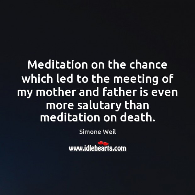 Meditation on the chance which led to the meeting of my mother Simone Weil Picture Quote