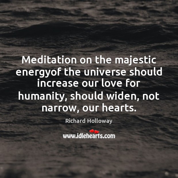 Meditation on the majestic energyof the universe should increase our love for Richard Holloway Picture Quote