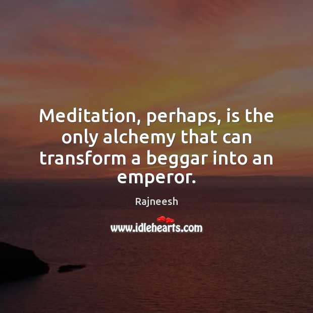 Meditation, perhaps, is the only alchemy that can transform a beggar into an emperor. Image