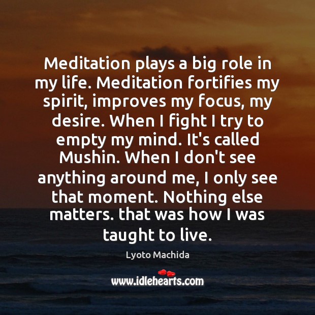 Meditation plays a big role in my life. Meditation fortifies my spirit, Lyoto Machida Picture Quote