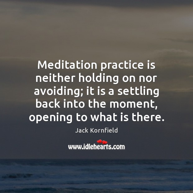 Meditation practice is neither holding on nor avoiding; it is a settling Jack Kornfield Picture Quote