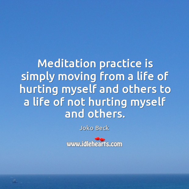 Meditation practice is simply moving from a life of hurting myself and Joko Beck Picture Quote