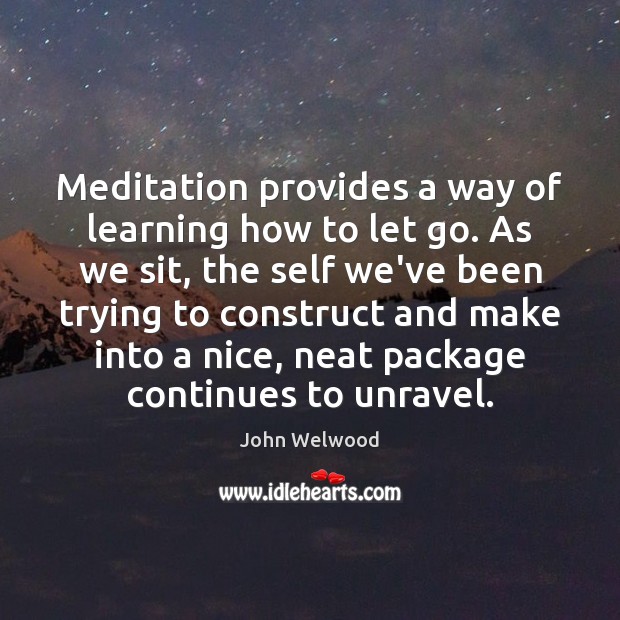 Meditation provides a way of learning how to let go. As we John Welwood Picture Quote