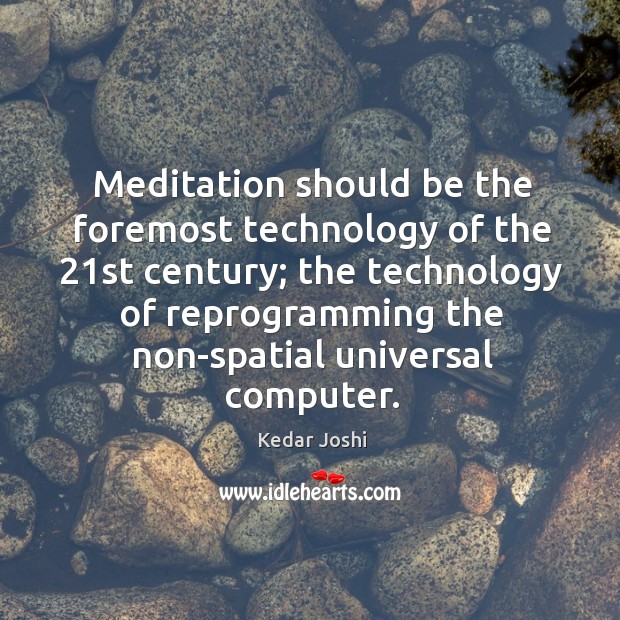 Meditation should be the foremost technology of the 21st century; the technology Kedar Joshi Picture Quote