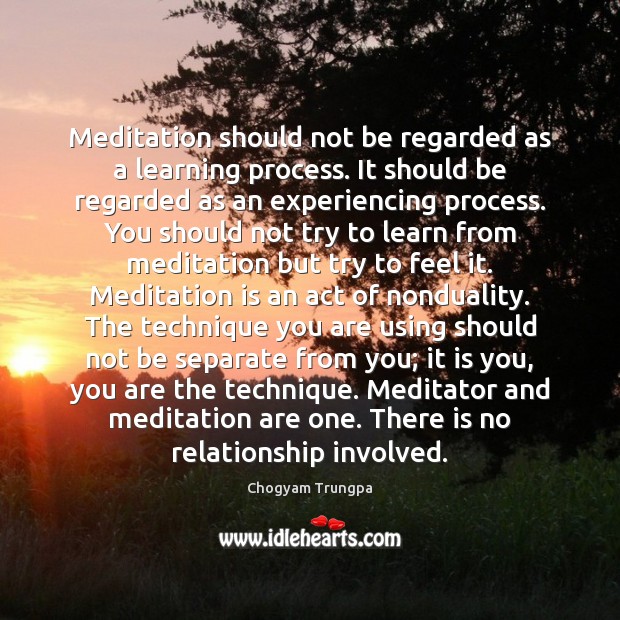 Meditation should not be regarded as a learning process. It should be Chogyam Trungpa Picture Quote