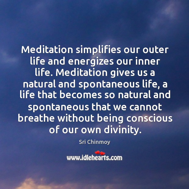 Meditation simplifies our outer life and energizes our inner life. Meditation gives Sri Chinmoy Picture Quote