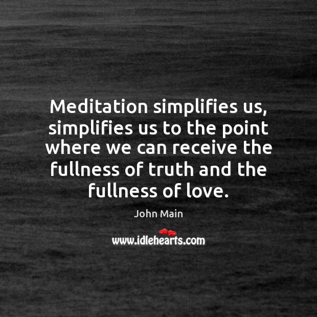 Meditation simplifies us, simplifies us to the point where we can receive John Main Picture Quote