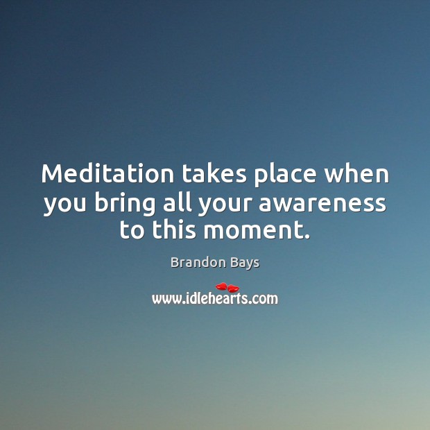 Meditation takes place when you bring all your awareness to this moment. Image