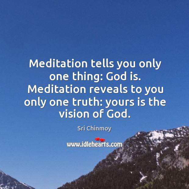 Meditation tells you only one thing: God is. Meditation reveals to you Sri Chinmoy Picture Quote
