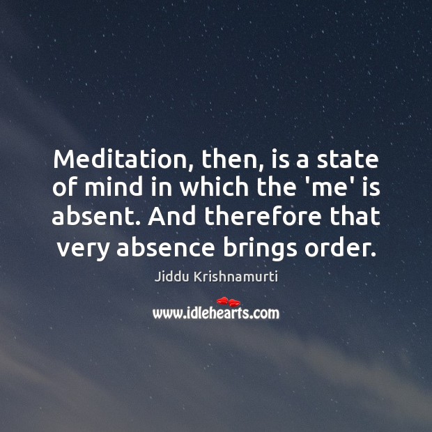 Meditation, then, is a state of mind in which the ‘me’ is Jiddu Krishnamurti Picture Quote