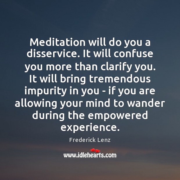 Meditation will do you a disservice. It will confuse you more than Image