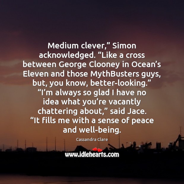 Medium clever,” Simon acknowledged. “Like a cross between George Clooney in Ocean’ Image