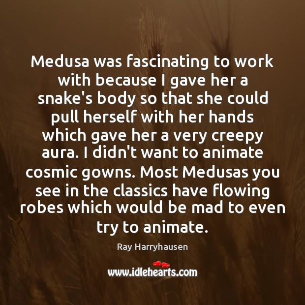 Medusa was fascinating to work with because I gave her a snake’s Image