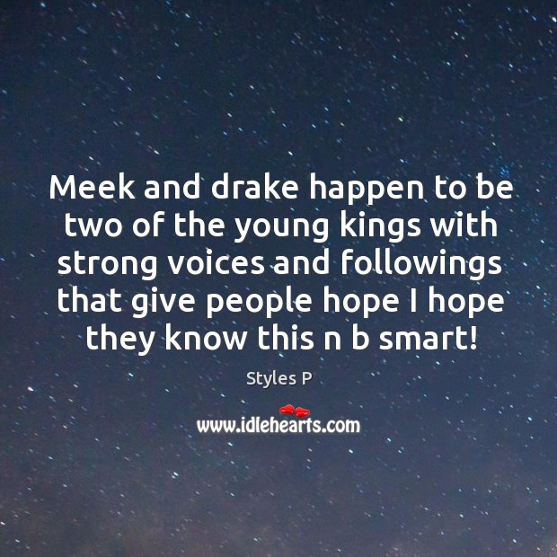 Meek and drake happen to be two of the young kings with Styles P Picture Quote