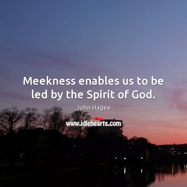 Meekness enables us to be led by the Spirit of God. John Hagee Picture Quote