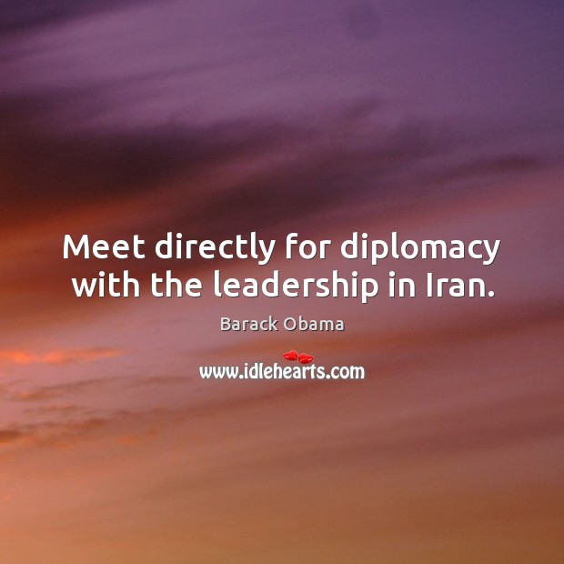 Meet directly for diplomacy with the leadership in Iran. Image