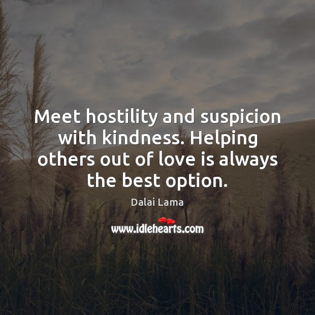 Meet hostility and suspicion with kindness. Helping others out of love is Dalai Lama Picture Quote