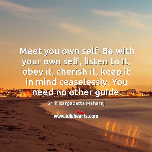 Meet you own self. Be with your own self, listen to it, Sri Nisargadatta Maharaj Picture Quote