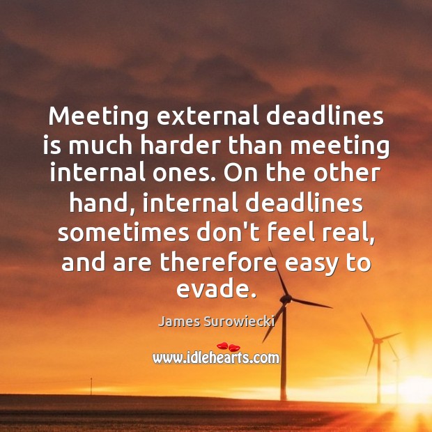 Meeting external deadlines is much harder than meeting internal ones. On the James Surowiecki Picture Quote