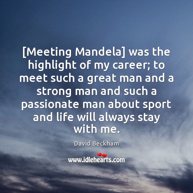 [Meeting Mandela] was the highlight of my career; to meet such a David Beckham Picture Quote