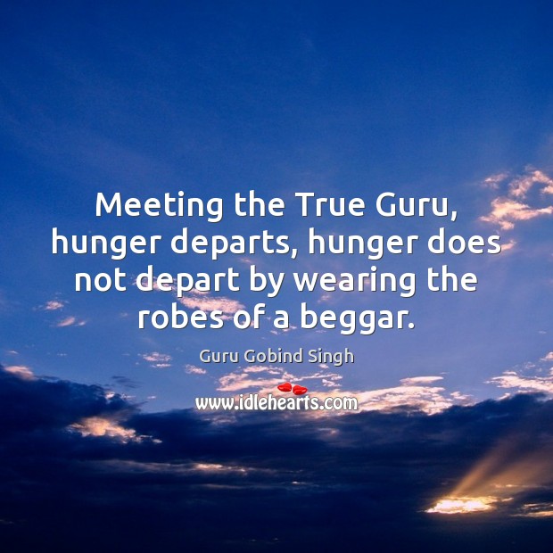 Meeting the True Guru, hunger departs, hunger does not depart by wearing Guru Gobind Singh Picture Quote