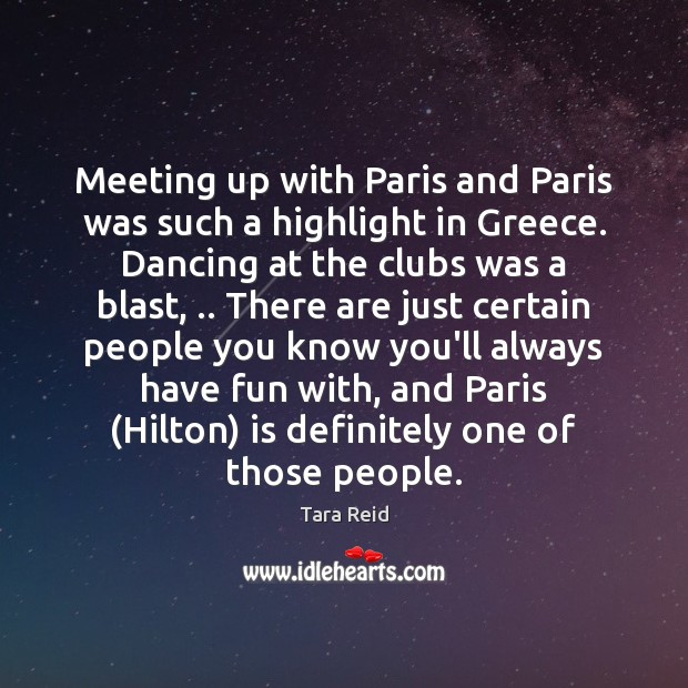 Meeting up with Paris and Paris was such a highlight in Greece. Tara Reid Picture Quote