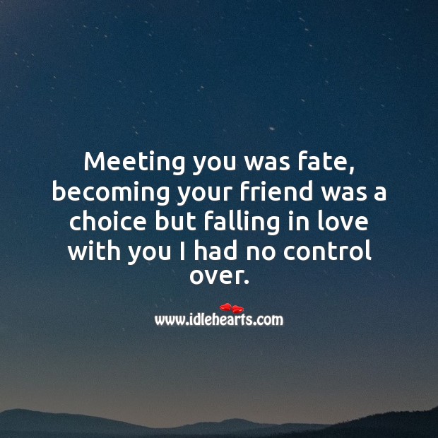 Meeting you was fate, but falling in love with you I had no control over. Falling in Love Quotes Image