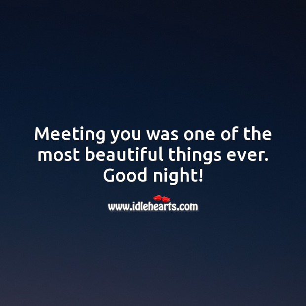 Meeting you was one of the most beautiful things ever. Good night! Good Night Quotes Image