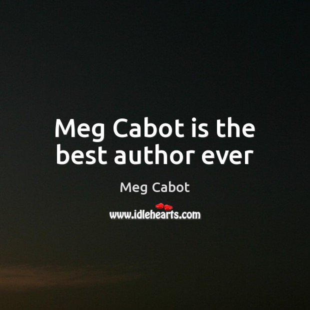 Meg Cabot is the best author ever Meg Cabot Picture Quote