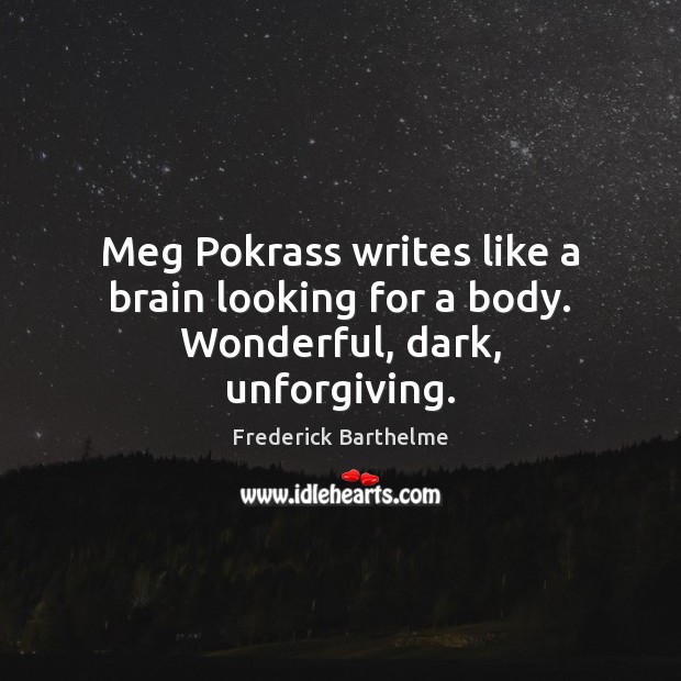 Meg Pokrass writes like a brain looking for a body. Wonderful, dark, unforgiving. Image