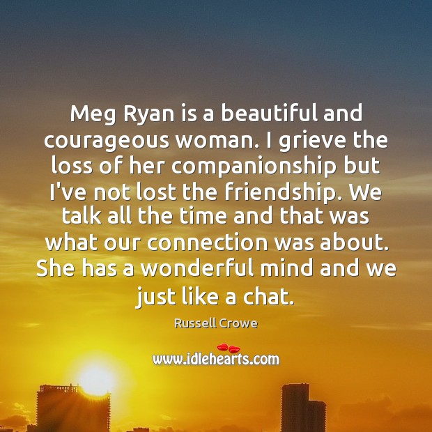 Meg Ryan is a beautiful and courageous woman. I grieve the loss 
