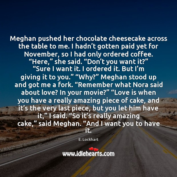 Meghan pushed her chocolate cheesecake across the table to me. I hadn’ Coffee Quotes Image