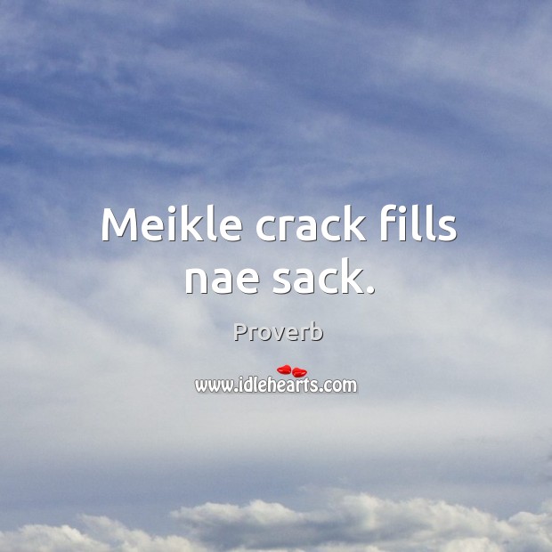 Meikle crack fills nae sack. Image