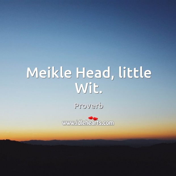 Meikle head, little wit. Image