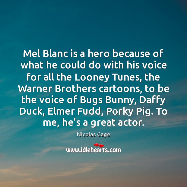 Mel Blanc is a hero because of what he could do with Nicolas Cage Picture Quote