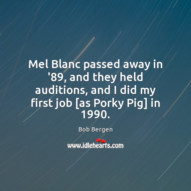 Mel Blanc passed away in ’89, and they held auditions, and I Bob Bergen Picture Quote