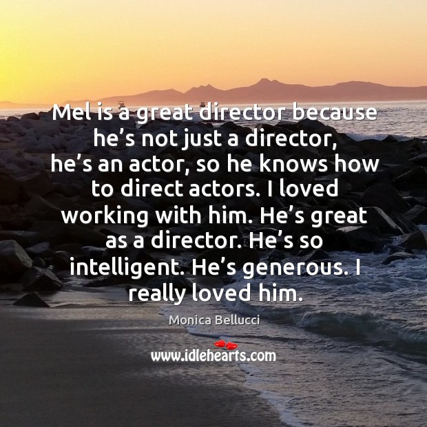 Mel is a great director because he’s not just a director Monica Bellucci Picture Quote