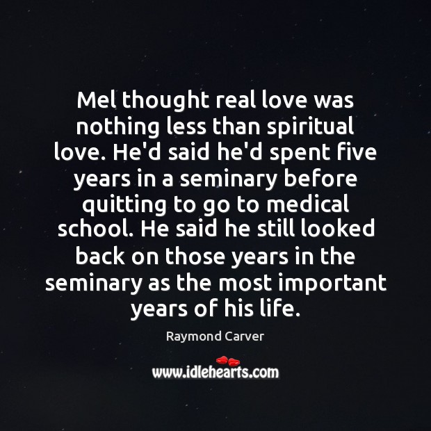 Mel thought real love was nothing less than spiritual love. He’d said Raymond Carver Picture Quote