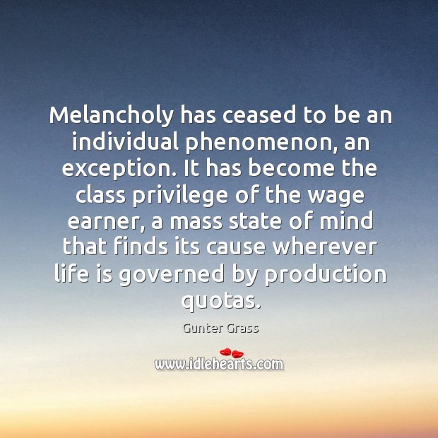 Melancholy has ceased to be an individual phenomenon, an exception. It has Image