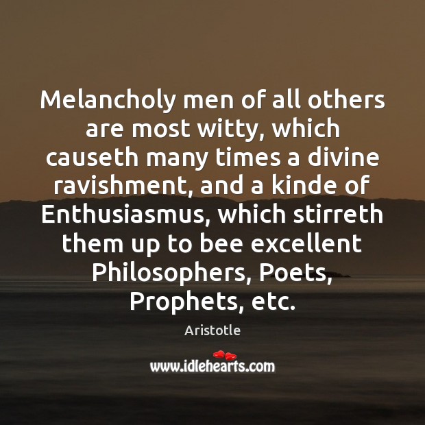 Melancholy men of all others are most witty, which causeth many times Image